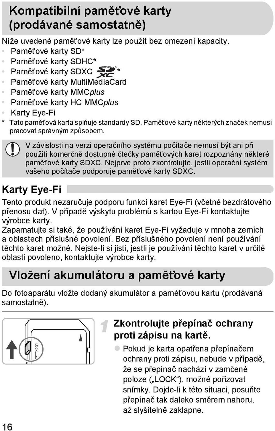 Paměťové karty některých značek nemusí pracovat správným způsobem. Karty Eye-Fi Tento produkt nezaručuje podporu funkcí karet Eye-Fi (včetně bezdrátového přenosu dat).