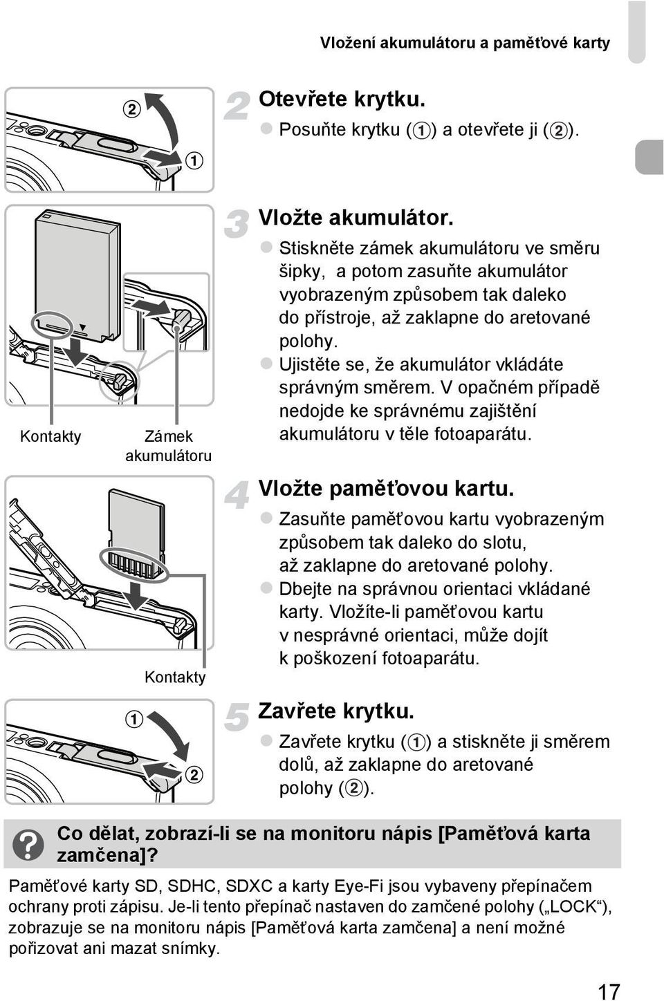 Ujistěte se, že akumulátor vkládáte správným směrem. V opačném případě nedojde ke správnému zajištění akumulátoru v těle fotoaparátu. Vložte paměťovou kartu.