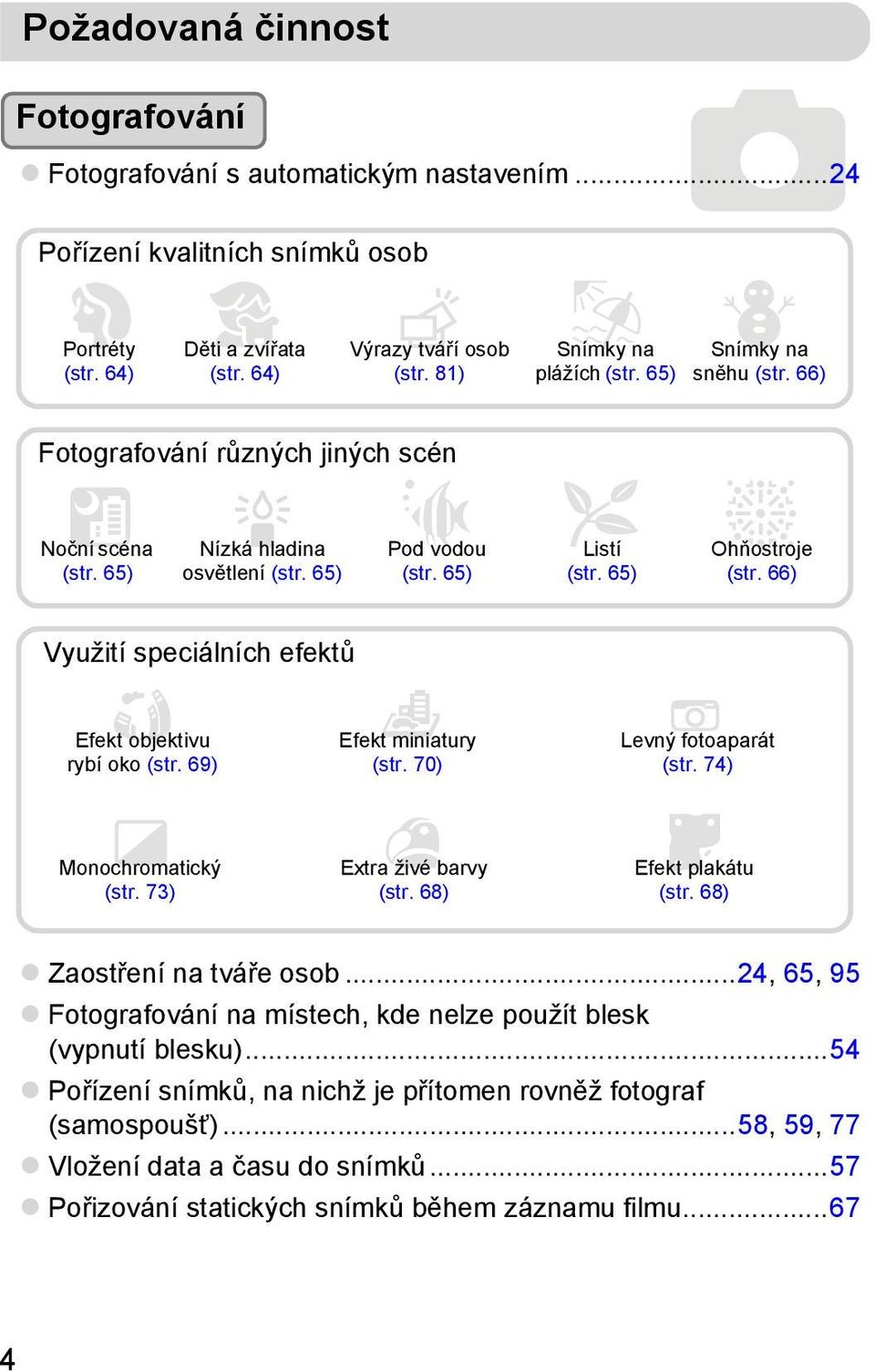 65) t Ohňostroje (str. 66) Využití speciálních efektů Efekt objektivu rybí oko (str. 69) Efekt miniatury (str. 70) Levný fotoaparát (str. 74) Monochromatický (str. 73) Extra živé barvy (str.