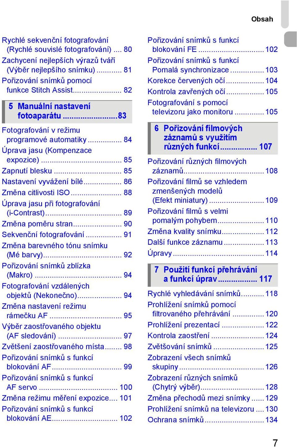 .. 86 Změna citlivosti ISO... 88 Úprava jasu při fotografování (i-contrast)... 89 Změna poměru stran... 90 Sekvenční fotografování... 91 Změna barevného tónu snímku (Mé barvy).