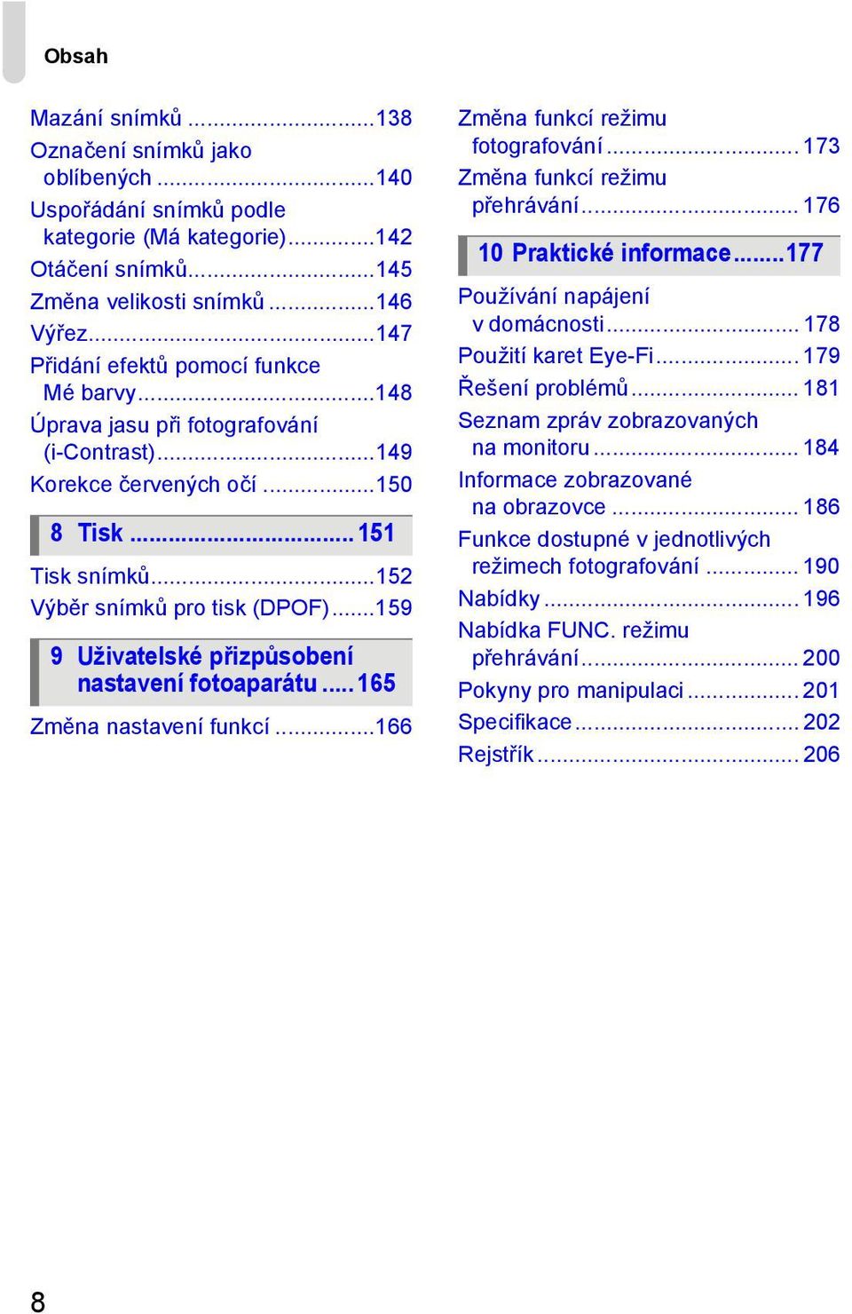 ..159 9 Uživatelské přizpůsobení nastavení fotoaparátu... 165 Změna nastavení funkcí...166 Změna funkcí režimu fotografování... 173 Změna funkcí režimu přehrávání... 176 10 Praktické informace.