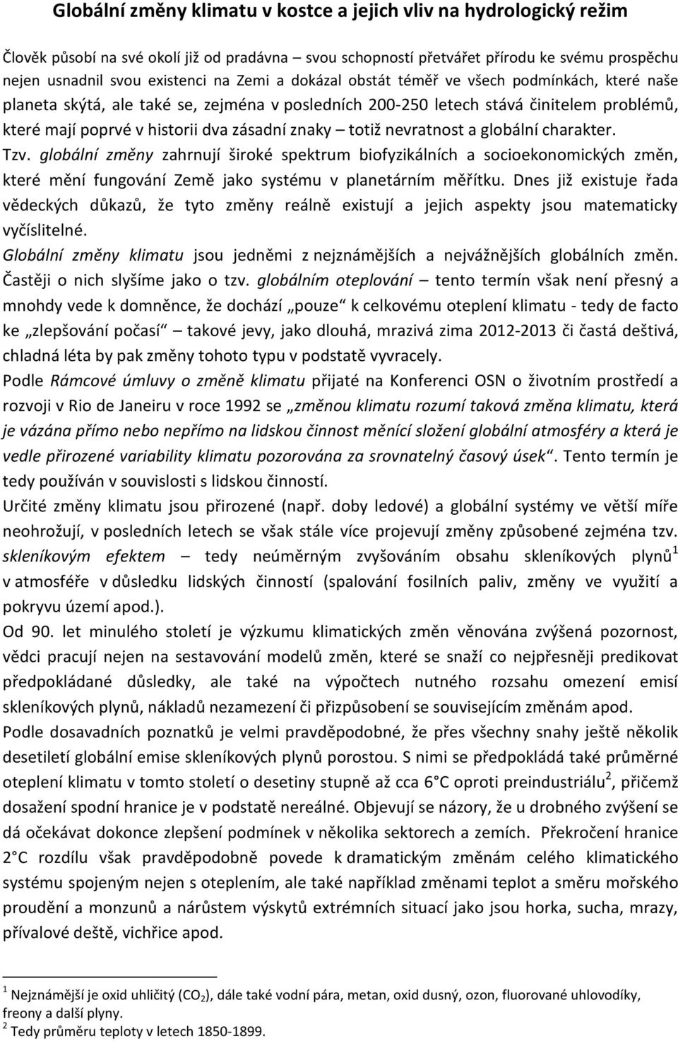 totiž nevratnost a globální charakter. Tzv. globální změny zahrnují široké spektrum biofyzikálních a socioekonomických změn, které mění fungování Země jako systému v planetárním měřítku.