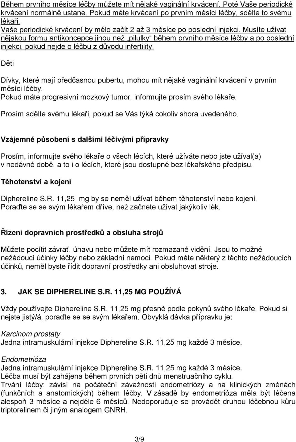 Musíte užívat nějakou formu antikoncepce jinou než pilulky během prvního měsíce léčby a po poslední injekci, pokud nejde o léčbu z důvodu infertility.