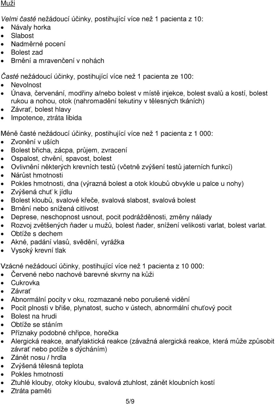 Impotence, ztráta libida Méně časté nežádoucí účinky, postihující více než 1 pacienta z 1 000: Zvonění v uších Bolest břicha, zácpa, průjem, zvracení Ospalost, chvění, spavost, bolest Ovlivnění