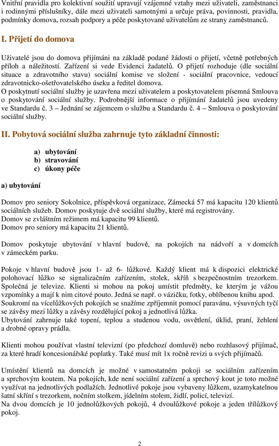 Přijetí do domova Uživatelé jsou do domova přijímáni na základě podané žádosti o přijetí, včetně potřebných příloh a náležitostí. Zařízení si vede Evidenci žadatelů.