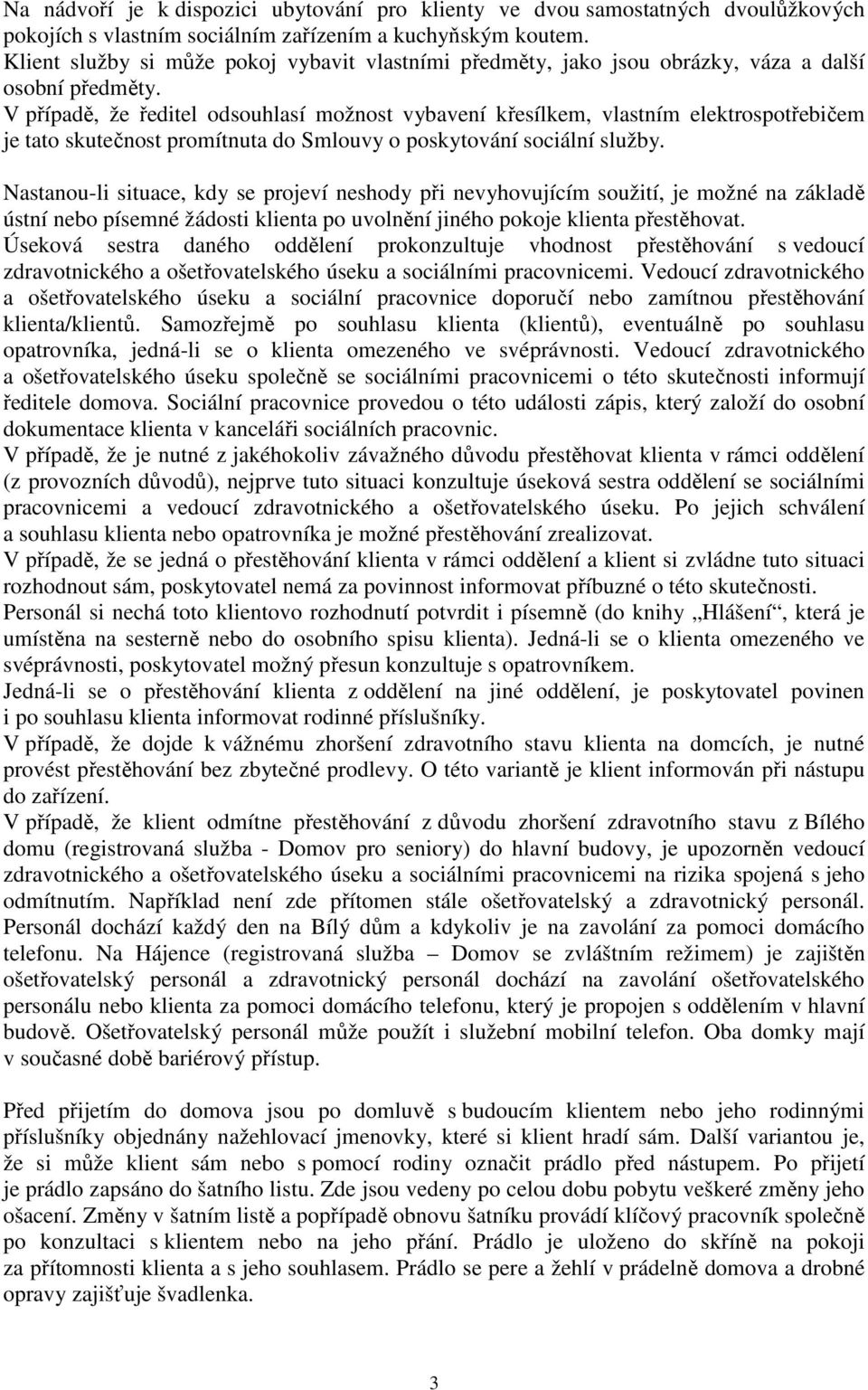 V případě, že ředitel odsouhlasí možnost vybavení křesílkem, vlastním elektrospotřebičem je tato skutečnost promítnuta do Smlouvy o poskytování sociální služby.