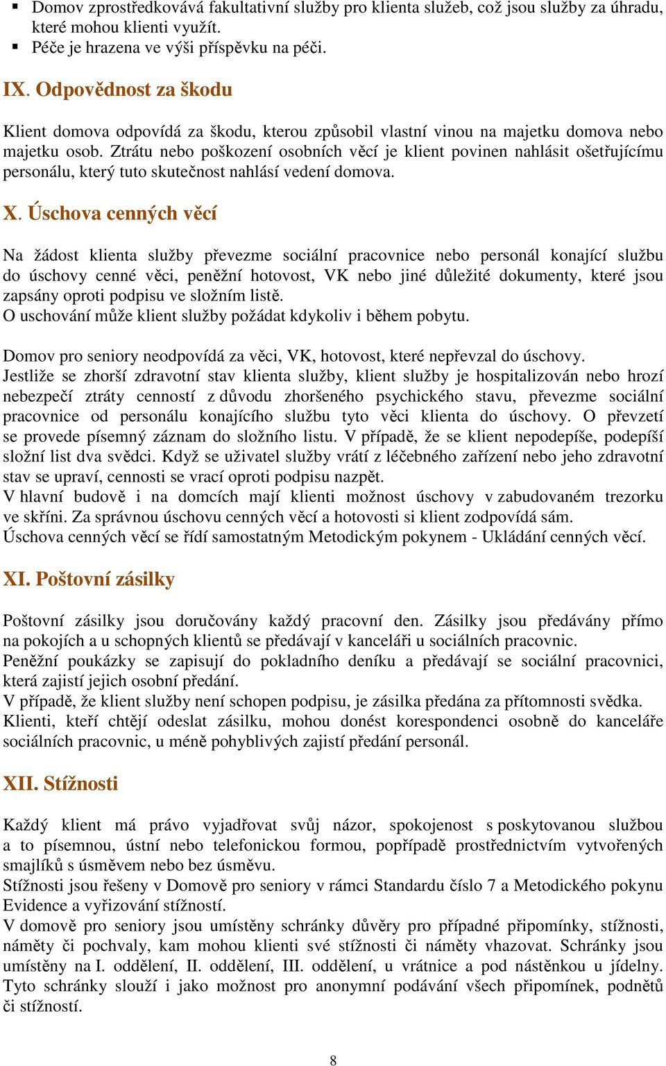 Ztrátu nebo poškození osobních věcí je klient povinen nahlásit ošetřujícímu personálu, který tuto skutečnost nahlásí vedení domova. X.