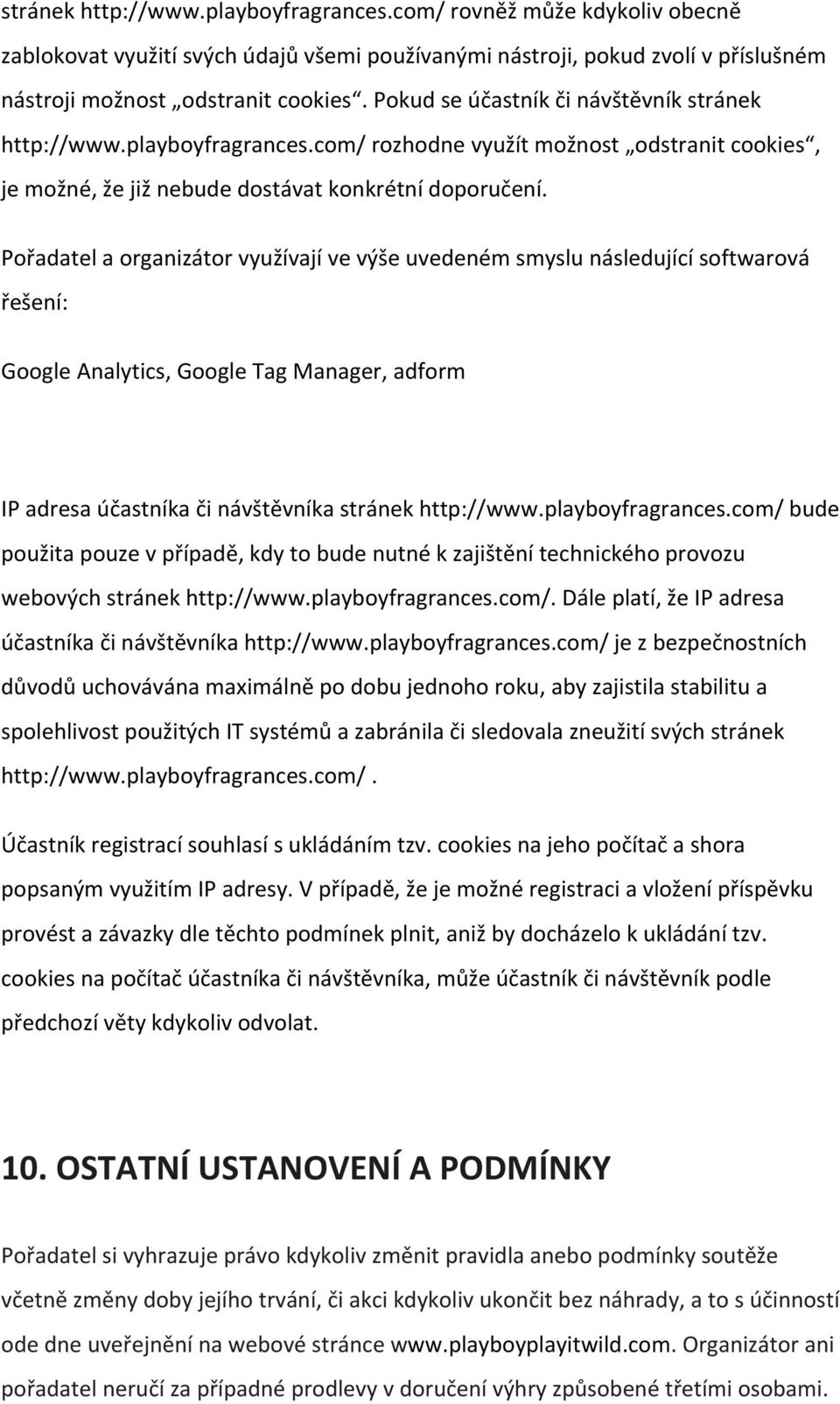 Pořadatel a organizátor využívají ve výše uvedeném smyslu následující softwarová řešení: Google Analytics, Google Tag Manager, adform IP adresa účastníka či návštěvníka stránek http://www.