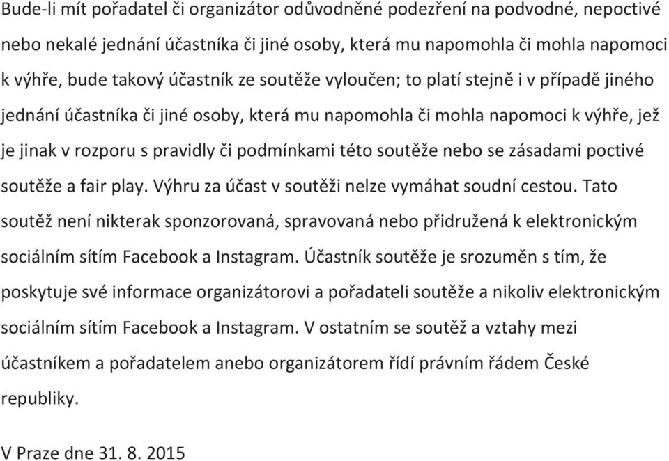 se zásadami poctivé soutěže a fair play. Výhru za účast v soutěži nelze vymáhat soudní cestou.