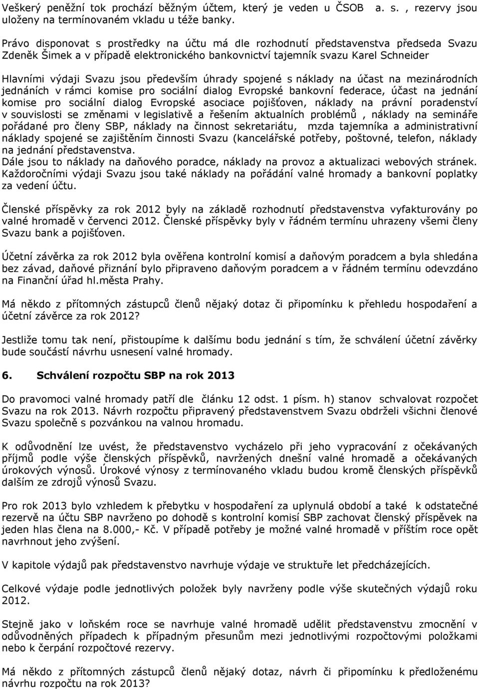 výdaji Svazu jsou především úhrady spojené s náklady na účast na mezinárodních jednáních v rámci komise pro sociální dialog Evropské bankovní federace, účast na jednání komise pro sociální dialog