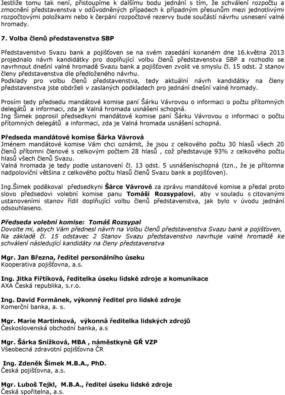 května 2013 projednalo návrh kandidátky pro doplňující volbu členů představenstva SBP a rozhodlo se navrhnout dnešní valné hromadě Svazu bank a pojišťoven zvolit ve smyslu čl. 15 odst.