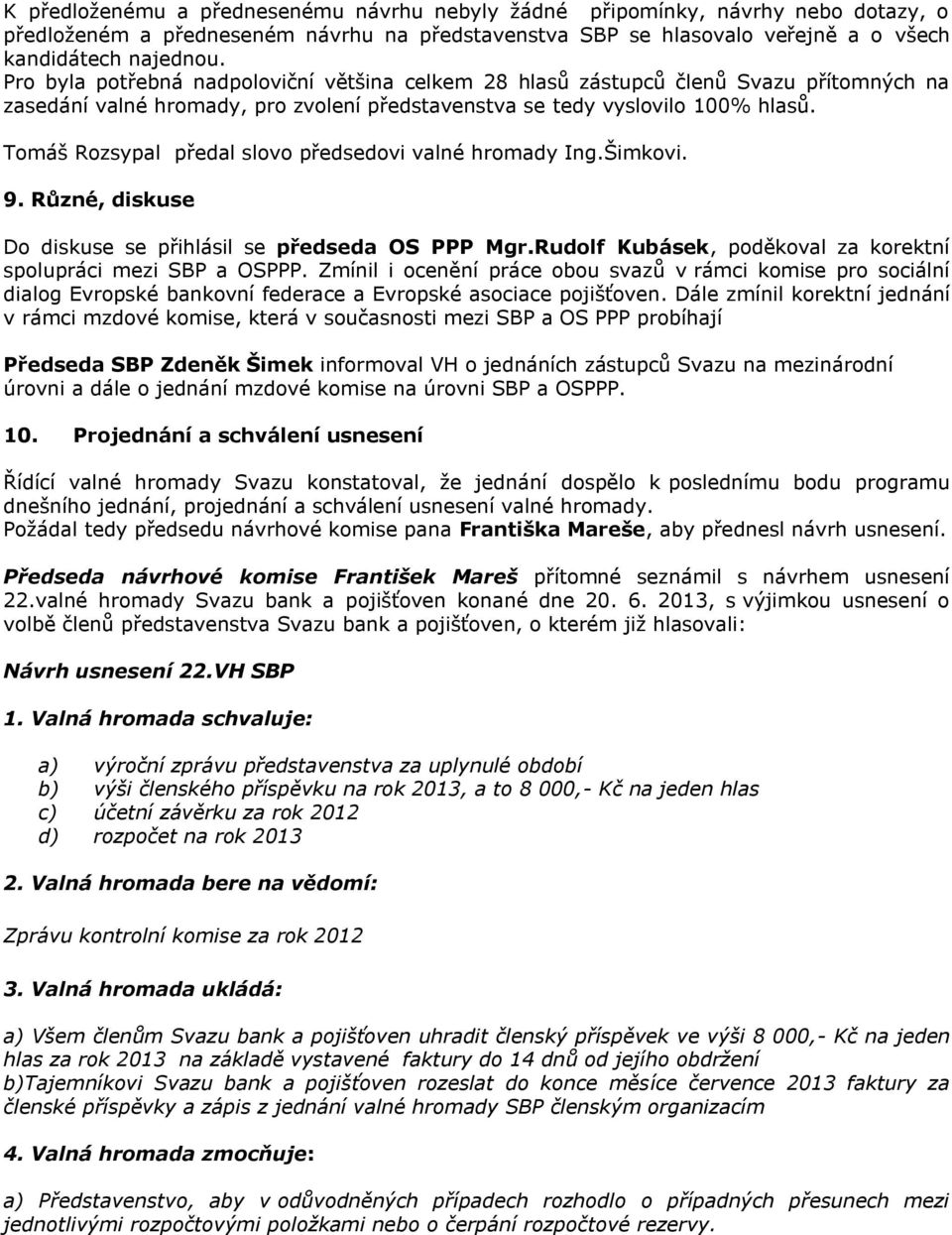 Tomáš Rozsypal předal slovo předsedovi valné hromady Ing.Šimkovi. 9. Různé, diskuse Do diskuse se přihlásil se předseda OS PPP Mgr.Rudolf Kubásek, poděkoval za korektní spolupráci mezi SBP a OSPPP.