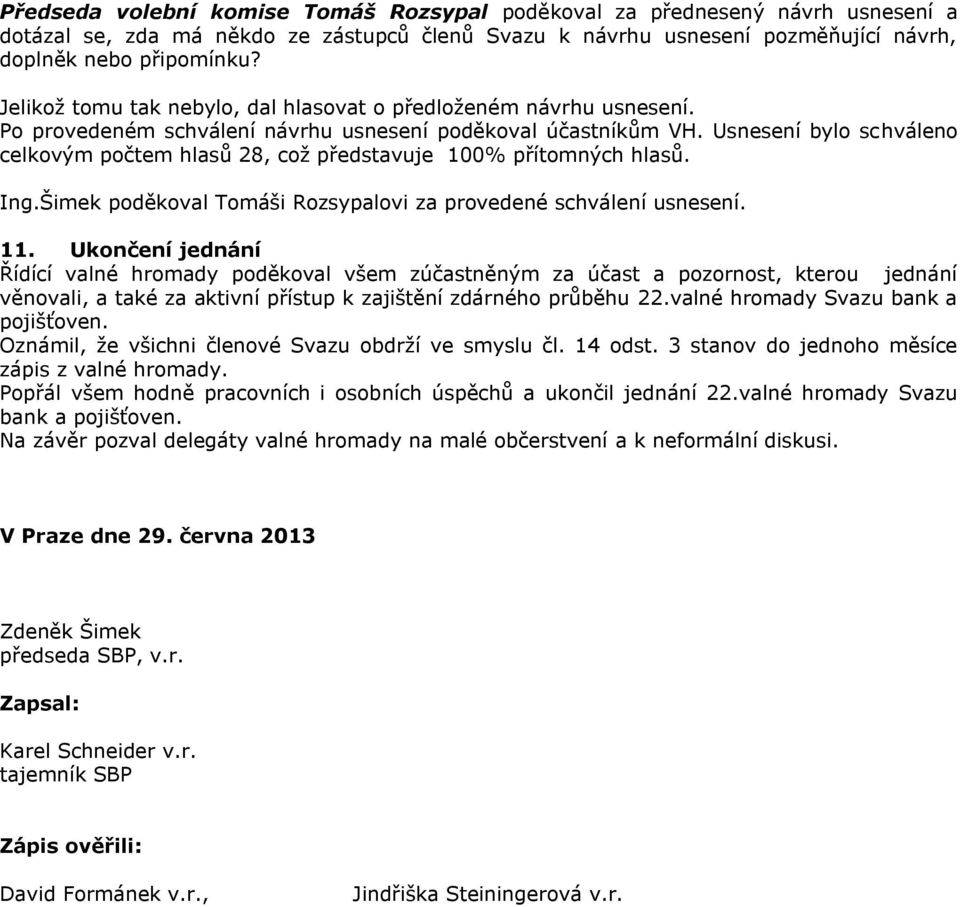 Usnesení bylo schváleno celkovým počtem hlasů 28, což představuje 100% přítomných hlasů. Ing.Šimek poděkoval Tomáši Rozsypalovi za provedené schválení usnesení. 11.