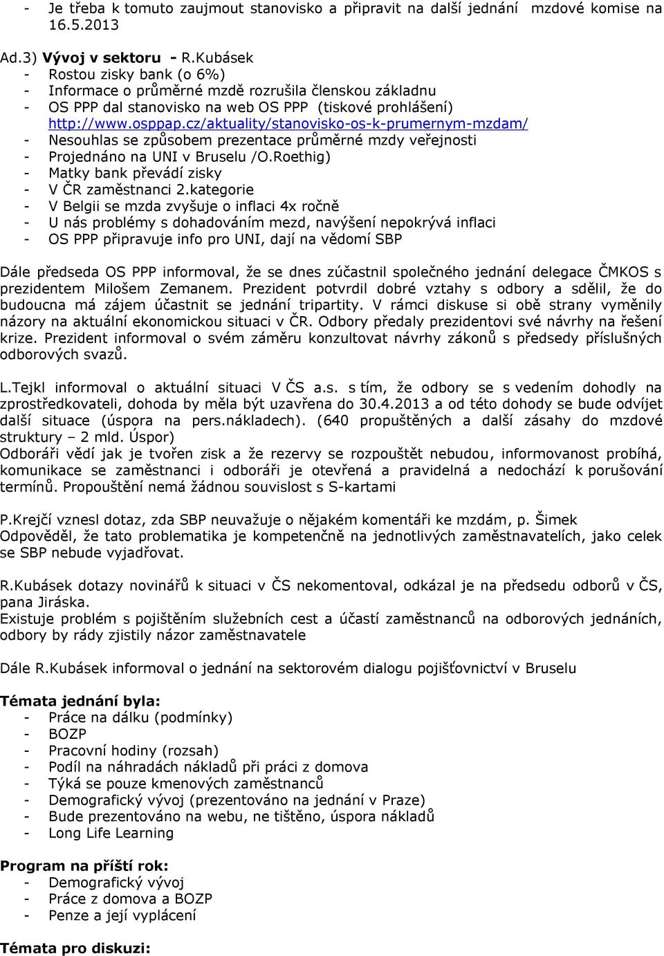 cz/aktuality/stanovisko-os-k-prumernym-mzdam/ - Nesouhlas se způsobem prezentace průměrné mzdy veřejnosti - Projednáno na UNI v Bruselu /O.Roethig) - Matky bank převádí zisky - V ČR zaměstnanci 2.