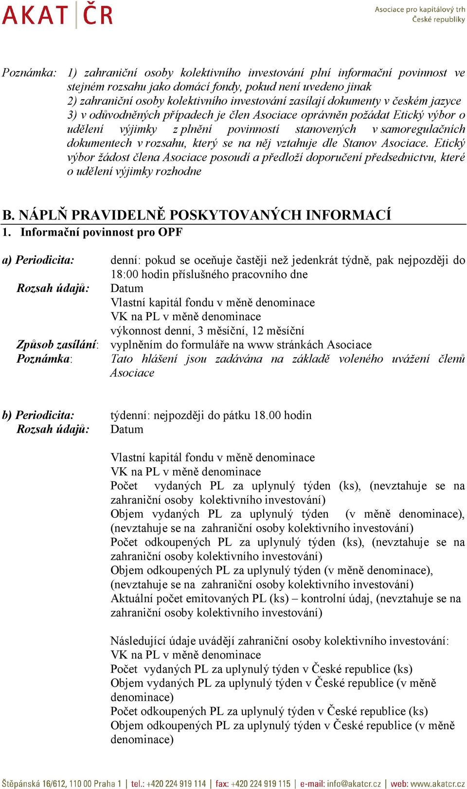 se na něj vztahuje dle Stanov Asociace. Etický výbor žádost člena Asociace posoudí a předloží doporučení předsednictvu, které o udělení výjimky rozhodne B. NÁPLŇ PRAVIDELNĚ POSKYTOVANÝCH INFORMACÍ 1.