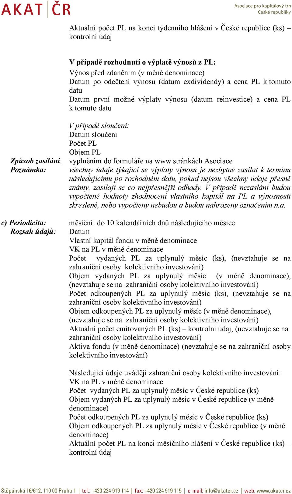 formuláře na www stránkách Asociace Poznámka: všechny údaje týkající se výplaty výnosů je nezbytné zasílat k termínu následujícímu po rozhodném datu, pokud nejsou všechny údaje přesně známy, zasílají