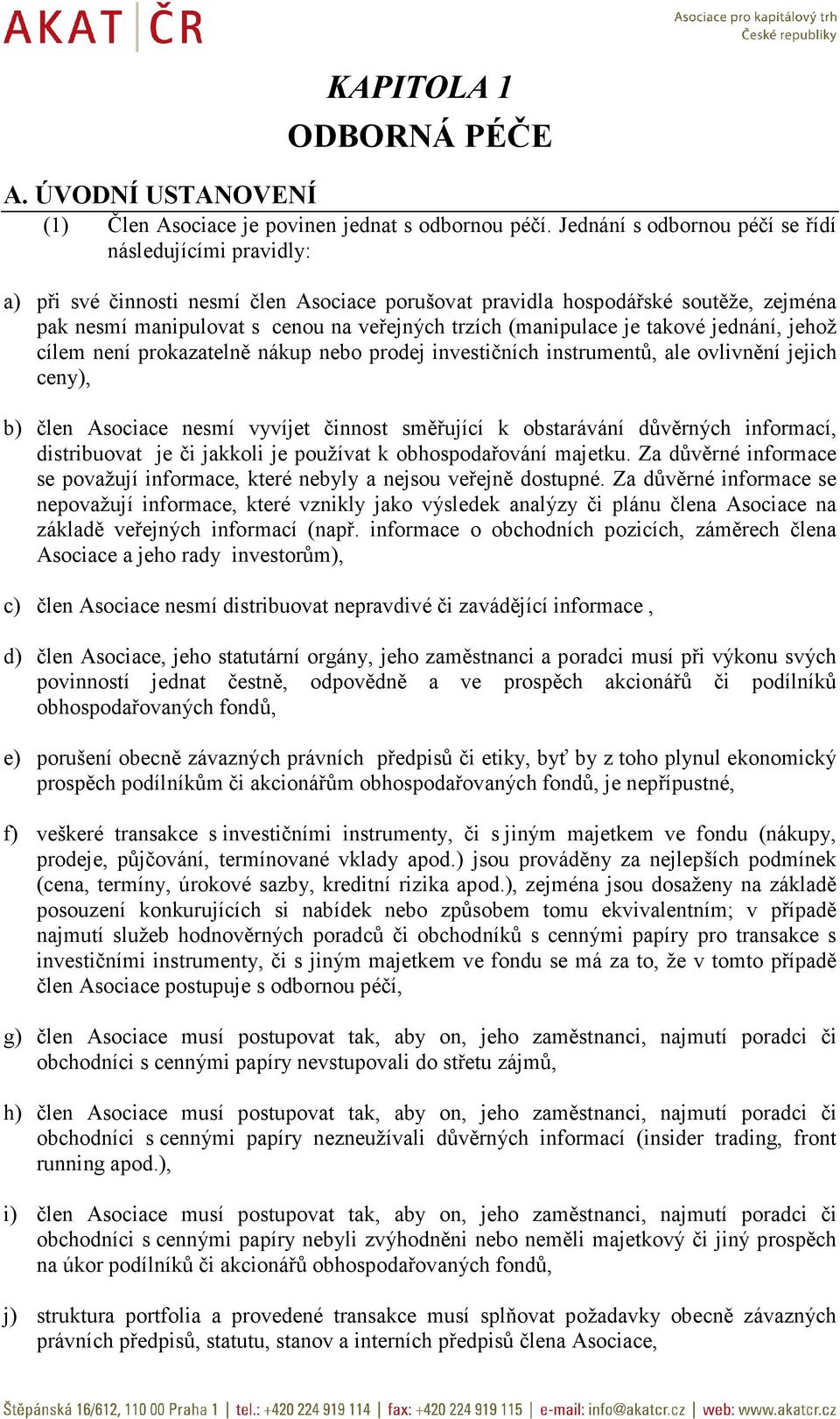 (manipulace je takové jednání, jehož cílem není prokazatelně nákup nebo prodej investičních instrumentů, ale ovlivnění jejich ceny), b) člen Asociace nesmí vyvíjet činnost směřující k obstarávání