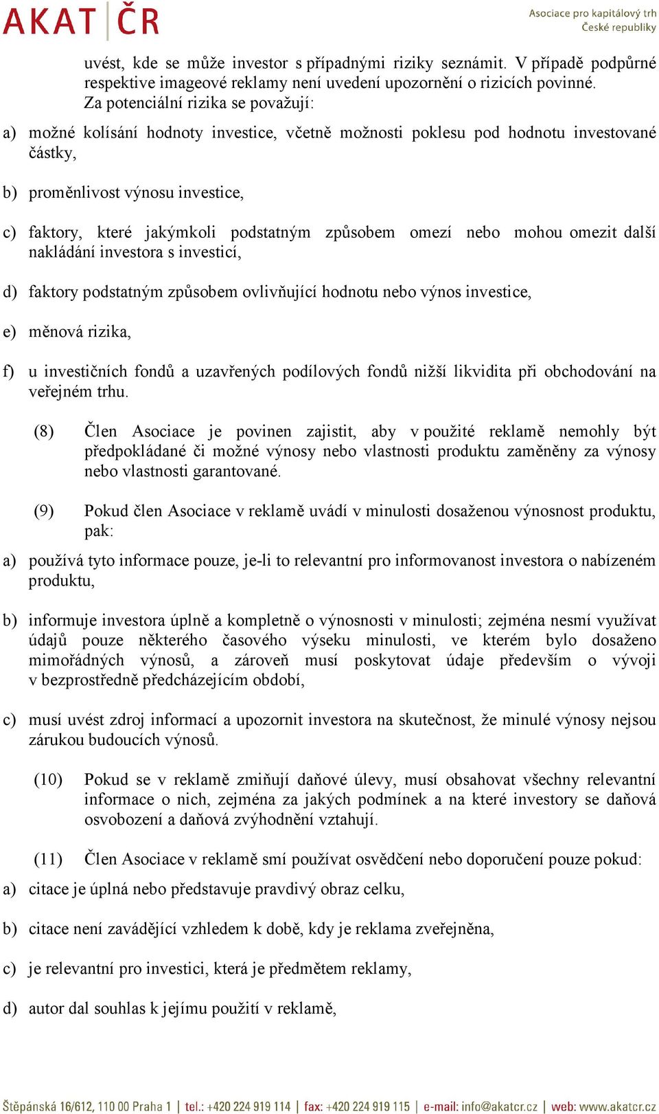 podstatným způsobem omezí nebo mohou omezit další nakládání investora s investicí, d) faktory podstatným způsobem ovlivňující hodnotu nebo výnos investice, e) měnová rizika, f) u investičních fondů a