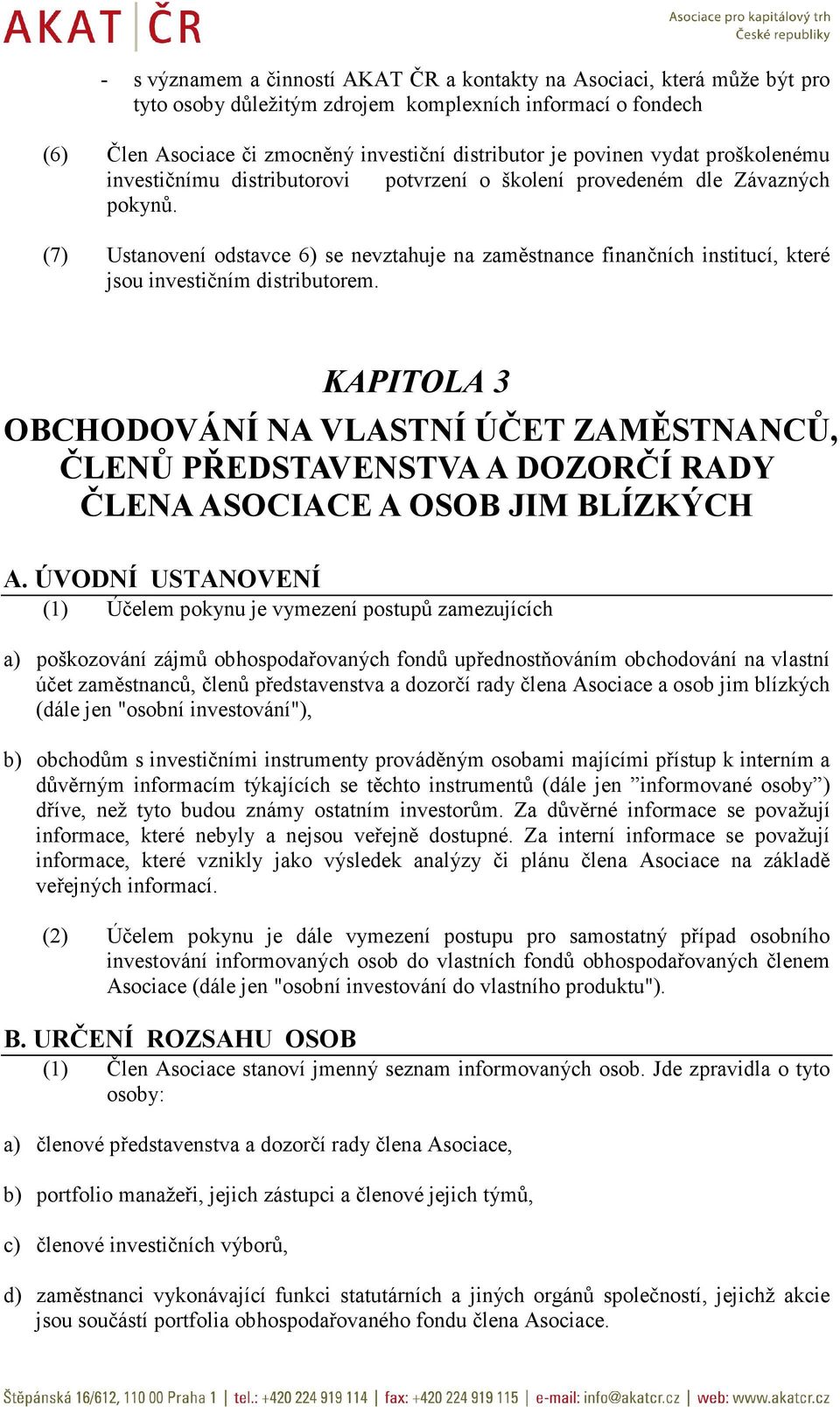 (7) Ustanovení odstavce 6) se nevztahuje na zaměstnance finančních institucí, které jsou investičním distributorem.