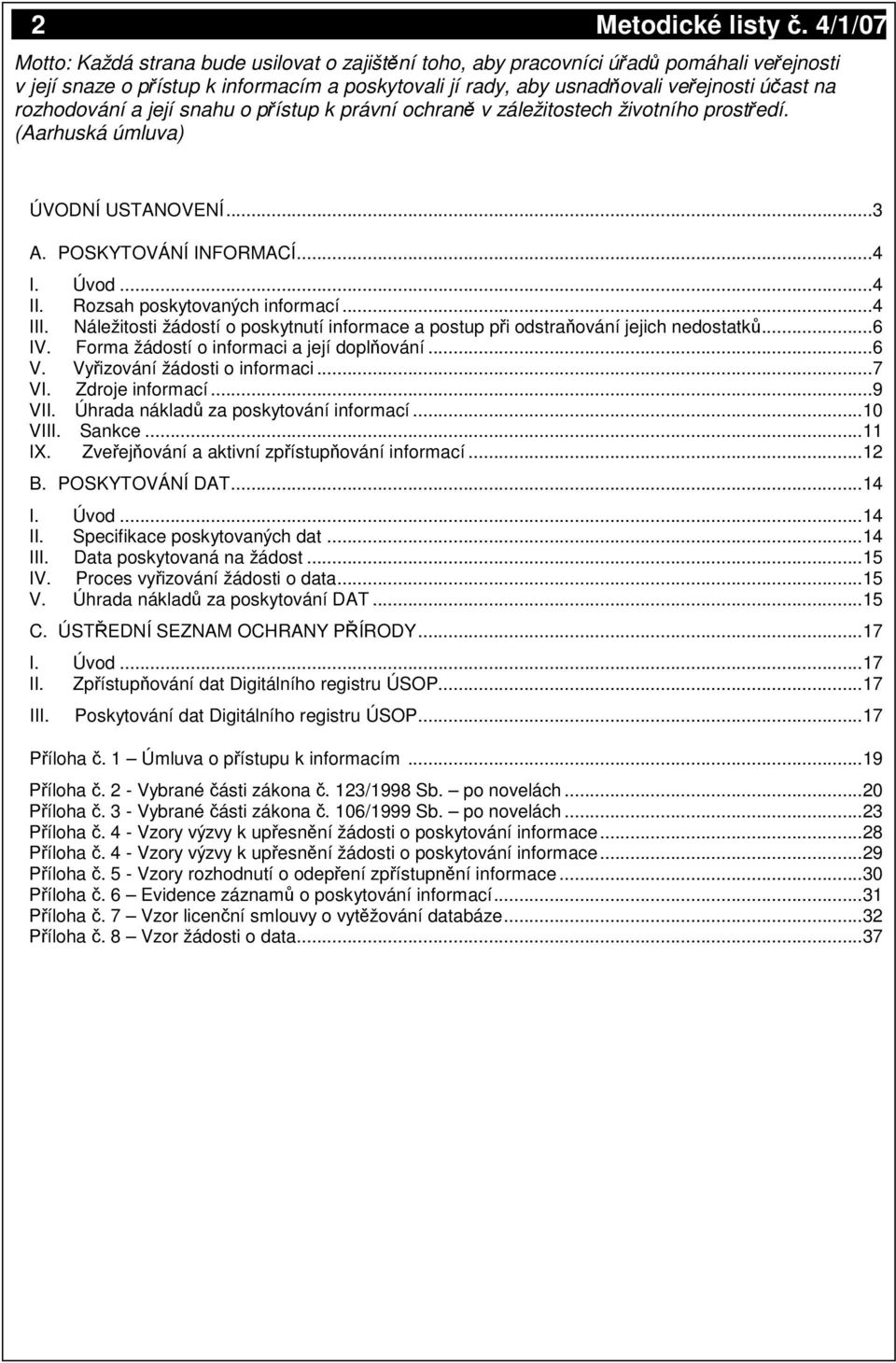 a její snahu o pístup k právní ochran v záležitostech životního prostedí. (Aarhuská úmluva) ÚVODNÍ USTANOVENÍ...3 A. POSKYTOVÁNÍ INFORMACÍ...4 I. Úvod...4 II. Rozsah poskytovaných informací...4 III.