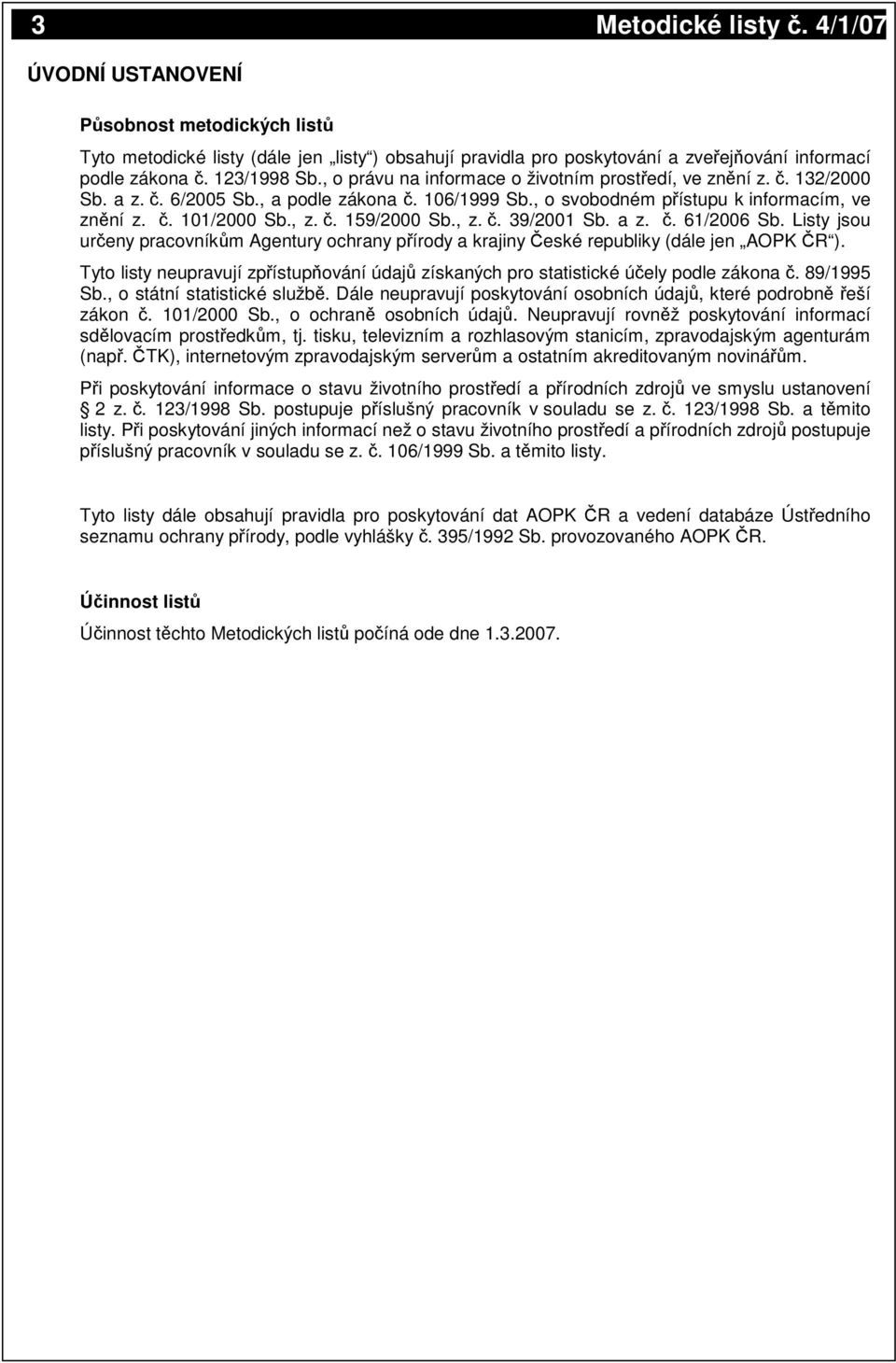 a z.. 61/2006 Sb. Listy jsou ureny pracovníkm Agentury ochrany pírody a krajiny eské republiky (dále jen AOPK R ). Tyto listy neupravují zpístupování údaj získaných pro statistické úely podle zákona.