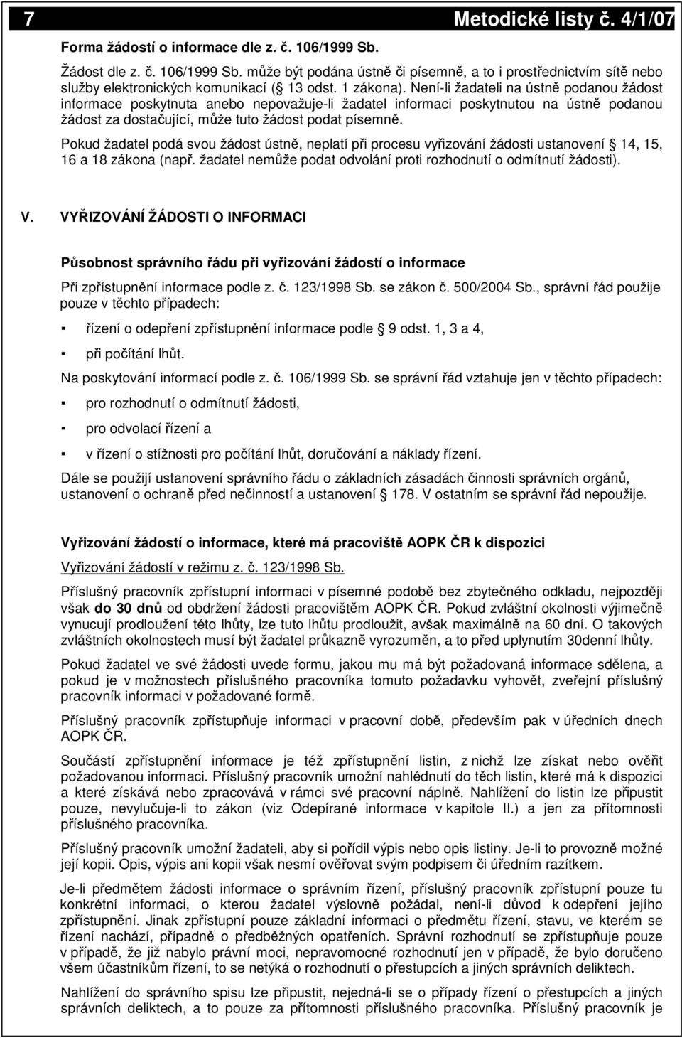 Pokud žadatel podá svou žádost ústn, neplatí pi procesu vyizování žádosti ustanovení 14, 15, 16 a 18 zákona (nap. žadatel nemže podat odvolání proti rozhodnutí o odmítnutí žádosti). V.