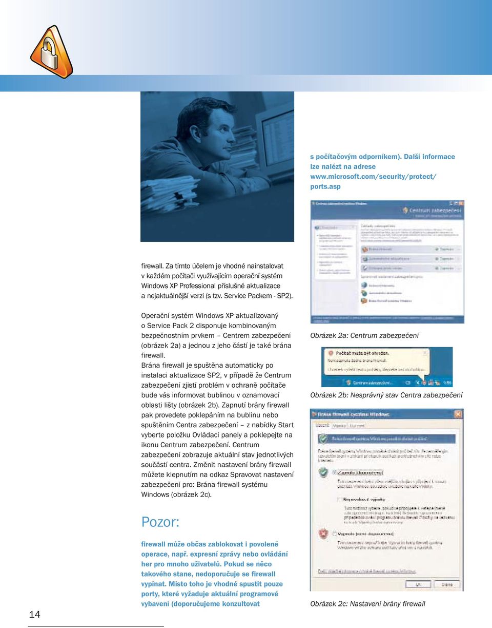 Operační systém Windows XP aktualizovaný o Service Pack 2 disponuje kombinovaným bezpečnostním prvkem Centrem zabezpečení (obrázek 2a) a jednou z jeho částí je také brána firewall.