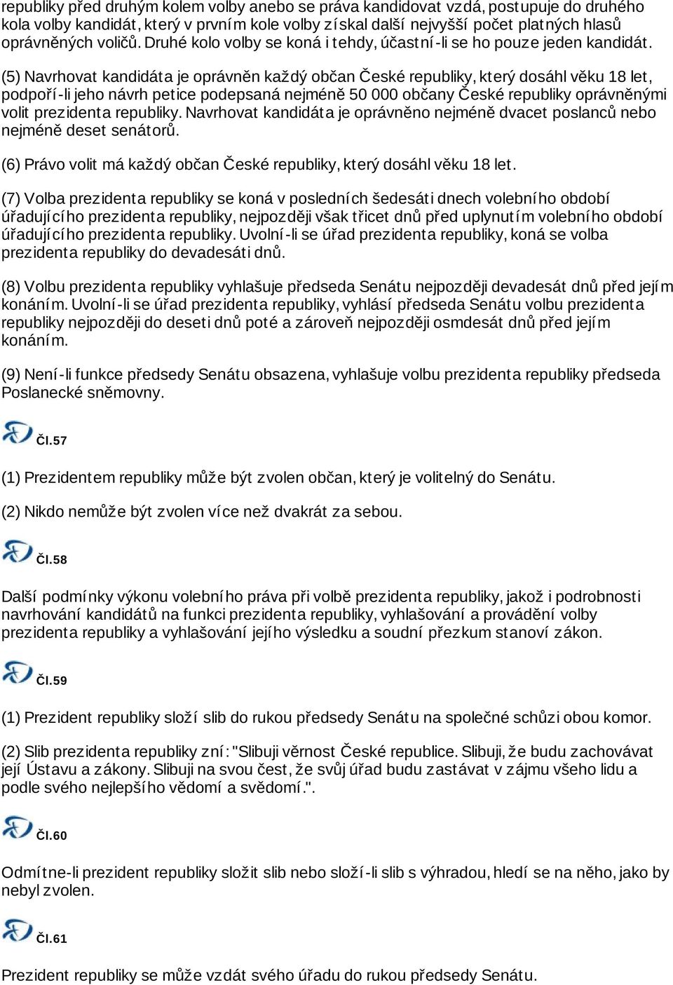 (5) Navrhovat kandidáta je oprávněn každý občan České republiky, který dosáhl věku 18 let, podpoří-li jeho návrh petice podepsaná nejméně 50 000 občany České republiky oprávněnými volit prezidenta