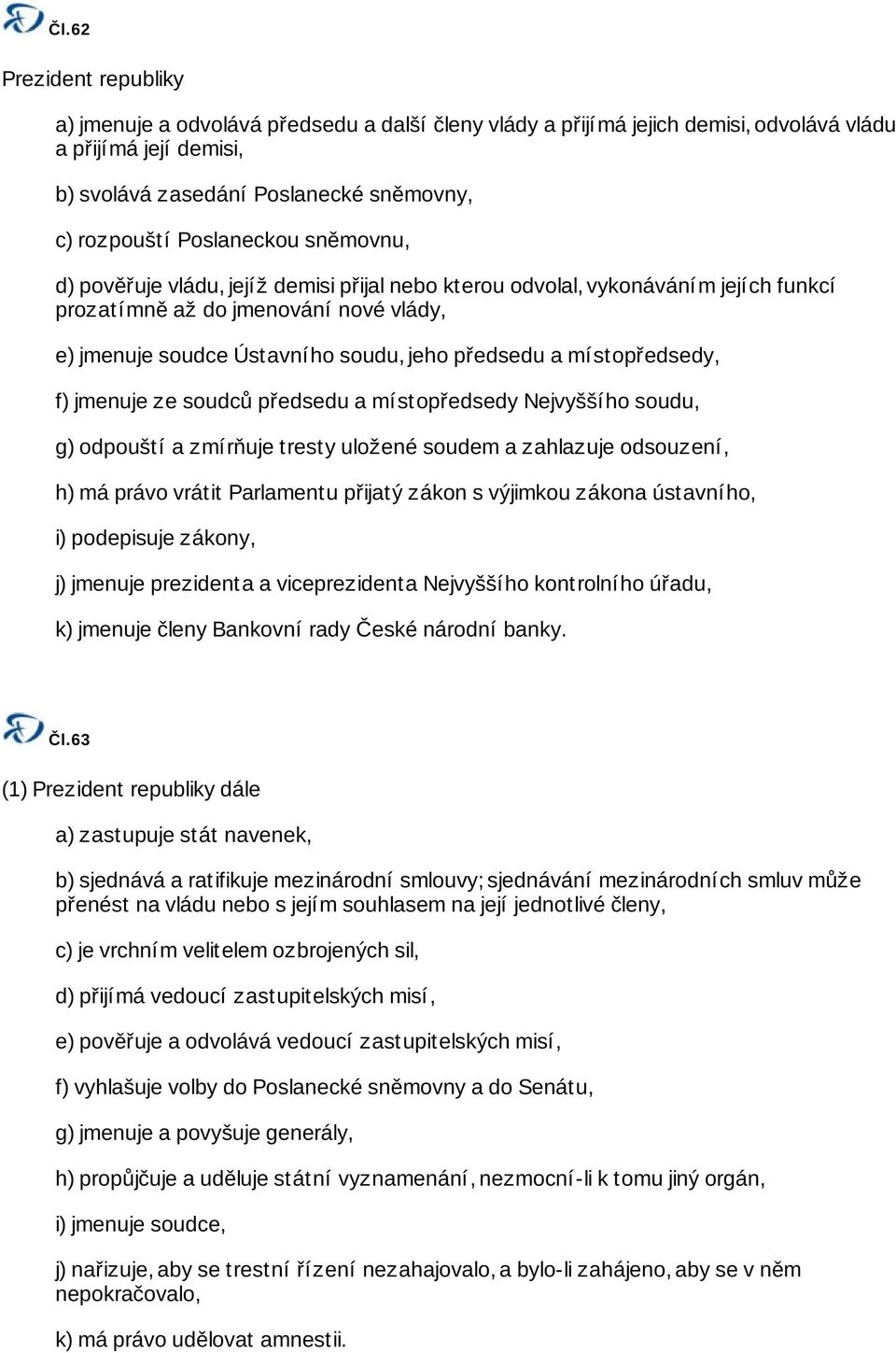 místopředsedy, f) jmenuje ze soudců předsedu a místopředsedy Nejvyššího soudu, g) odpouští a zmírňuje tresty uložené soudem a zahlazuje odsouzení, h) má právo vrátit Parlamentu přijatý zákon s