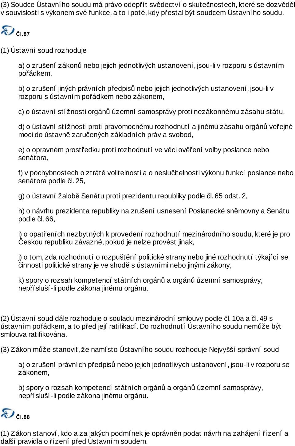 ustanovení, jsou-li v rozporu s ústavním pořádkem nebo zákonem, c) o ústavní stížnosti orgánů územní samosprávy proti nezákonnému zásahu státu, d) o ústavní stížnosti proti pravomocnému rozhodnutí a