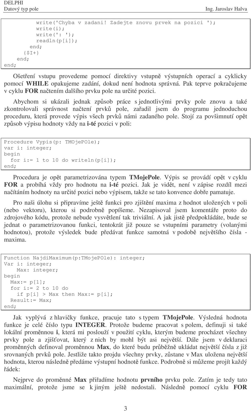 správná. Pak teprve pokraujeme v cyklu FOR natením dalšího prvku pole na urité pozici.