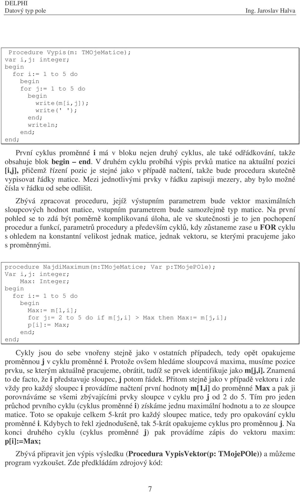 Mezi jednotlivými prvky v ádku zapisuji mezery, aby bylo možné ísla v ádku od sebe odlišit.