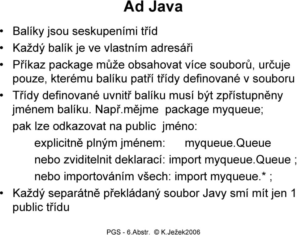 mějme package myqueue; pak lze odkazovat na public jméno: explicitně plným jménem: myqueue.