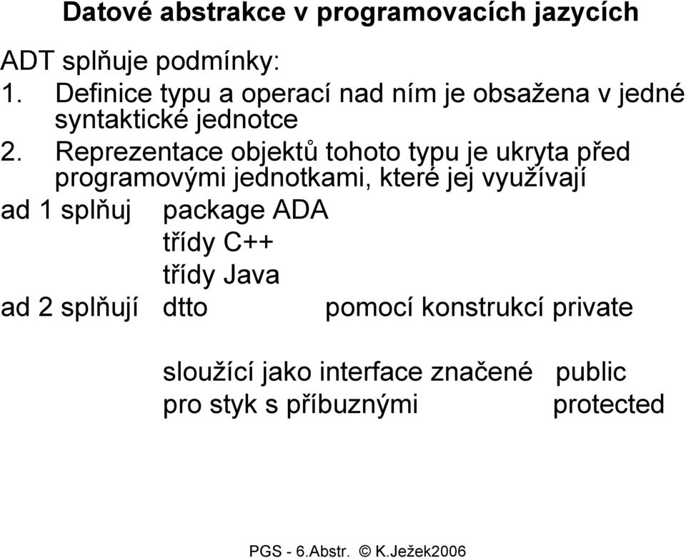 Reprezentace objektů tohoto typu je ukryta před programovými jednotkami, které jej využívají ad 1