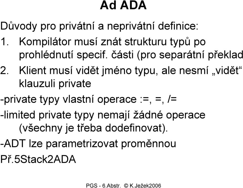 Klient musí vidět jméno typu, ale nesmí vidět klauzuli private -private typy vlastní operace