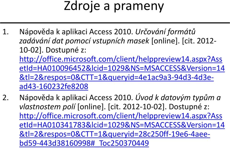 ass etid=ha010096452&lcid=1029&ns=msaccess&version=14 &tl=2&respos=0&ctt=1&queryid=4e1ac9a3-94d3-4d3ead43-160232fe8208 2. Nápověda k aplikaci Access 2010.