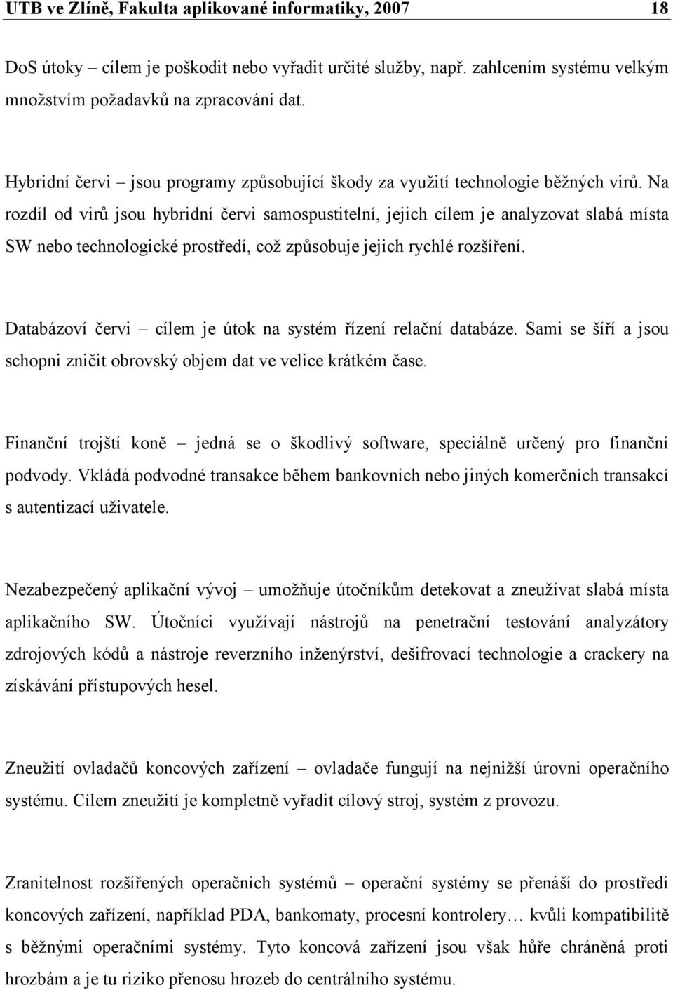 Na rozdíl od virů jsou hybridní červi samospustitelní, jejich cílem je analyzovat slabá místa SW nebo technologické prostředí, což způsobuje jejich rychlé rozšíření.