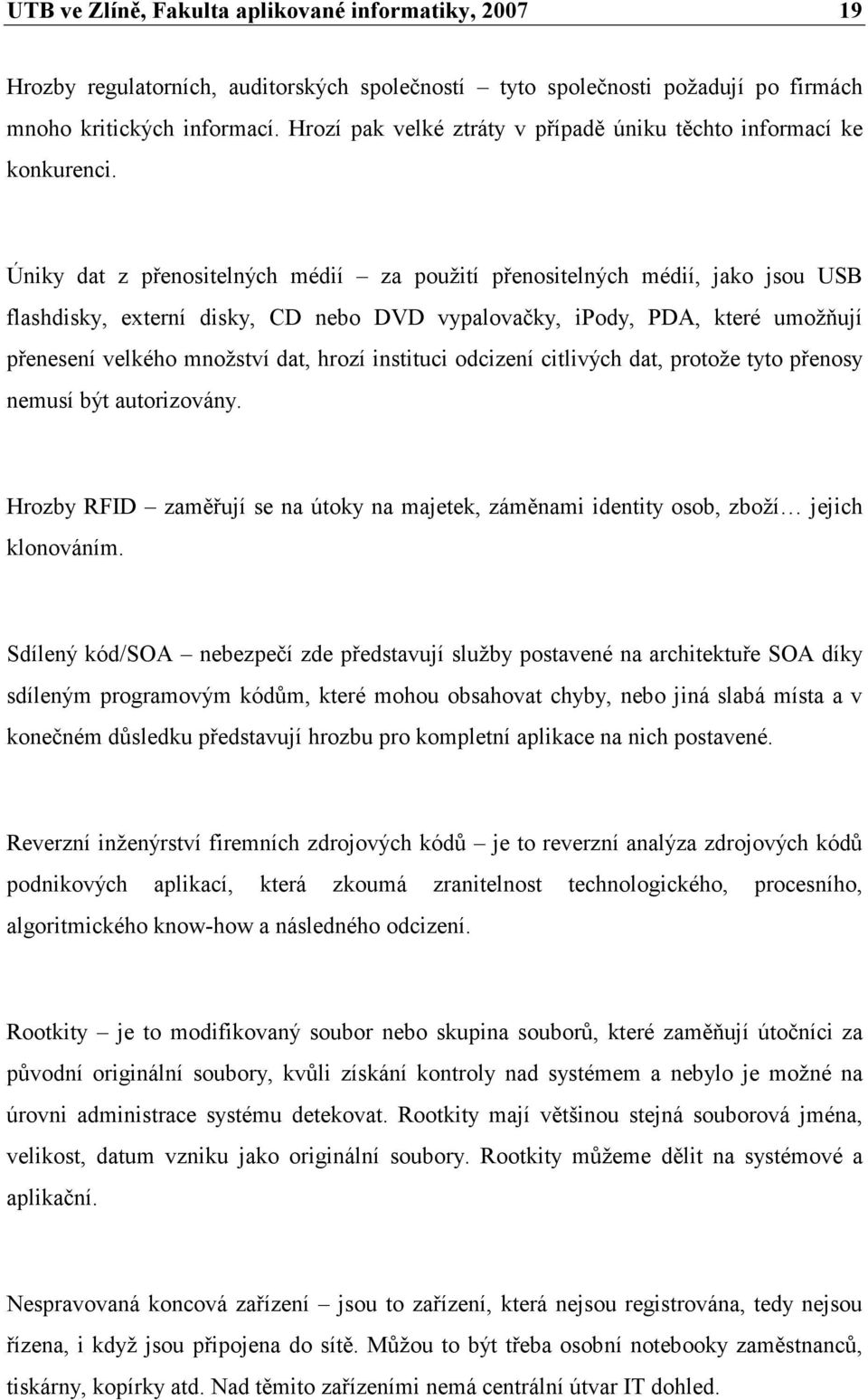 Úniky dat z přenositelných médií za použití přenositelných médií, jako jsou USB flashdisky, externí disky, CD nebo DVD vypalovačky, ipody, PDA, které umožňují přenesení velkého množství dat, hrozí