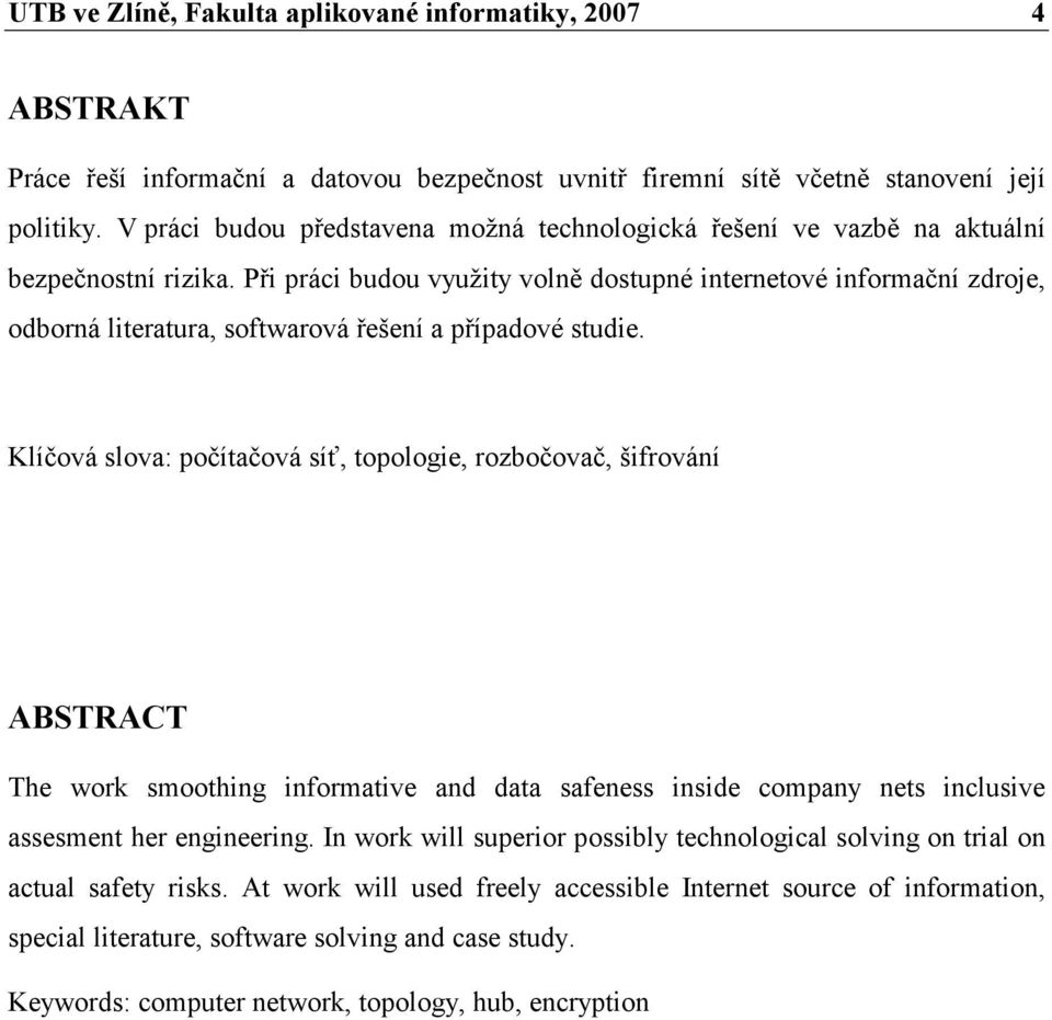 Při práci budou využity volně dostupné internetové informační zdroje, odborná literatura, softwarová řešení a případové studie.