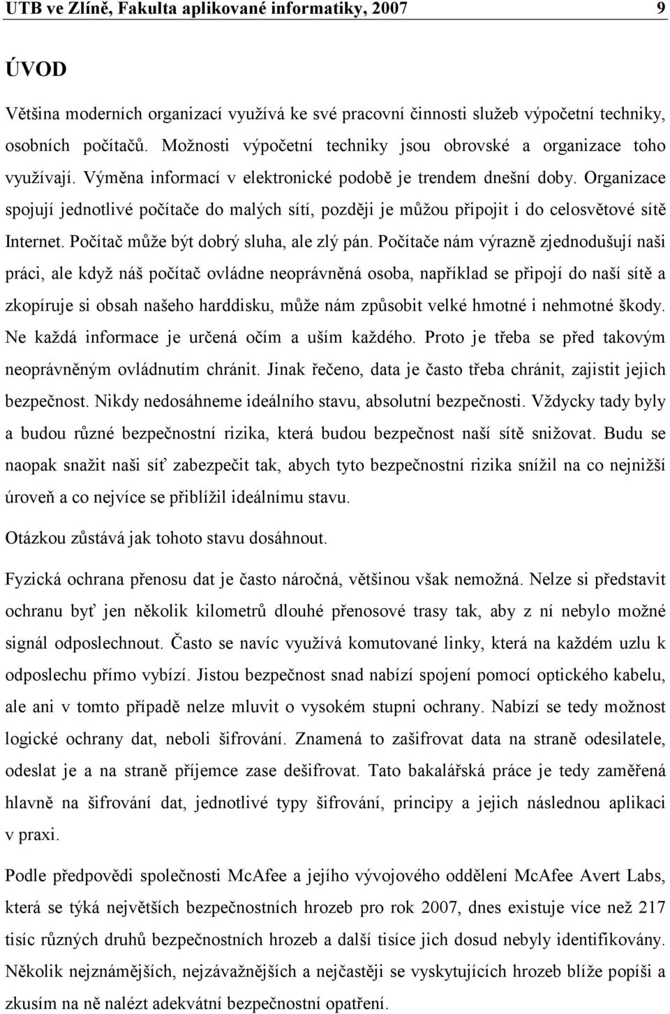 Organizace spojují jednotlivé počítače do malých sítí, později je můžou připojit i do celosvětové sítě Internet. Počítač může být dobrý sluha, ale zlý pán.