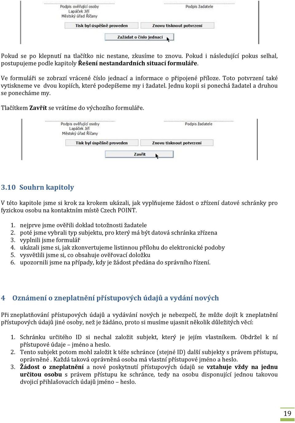 Jednu kopii si ponechá žadatel a druhou se ponecháme my. Tlačítkem Zavřít se vrátíme do výchozího formuláře. 3.