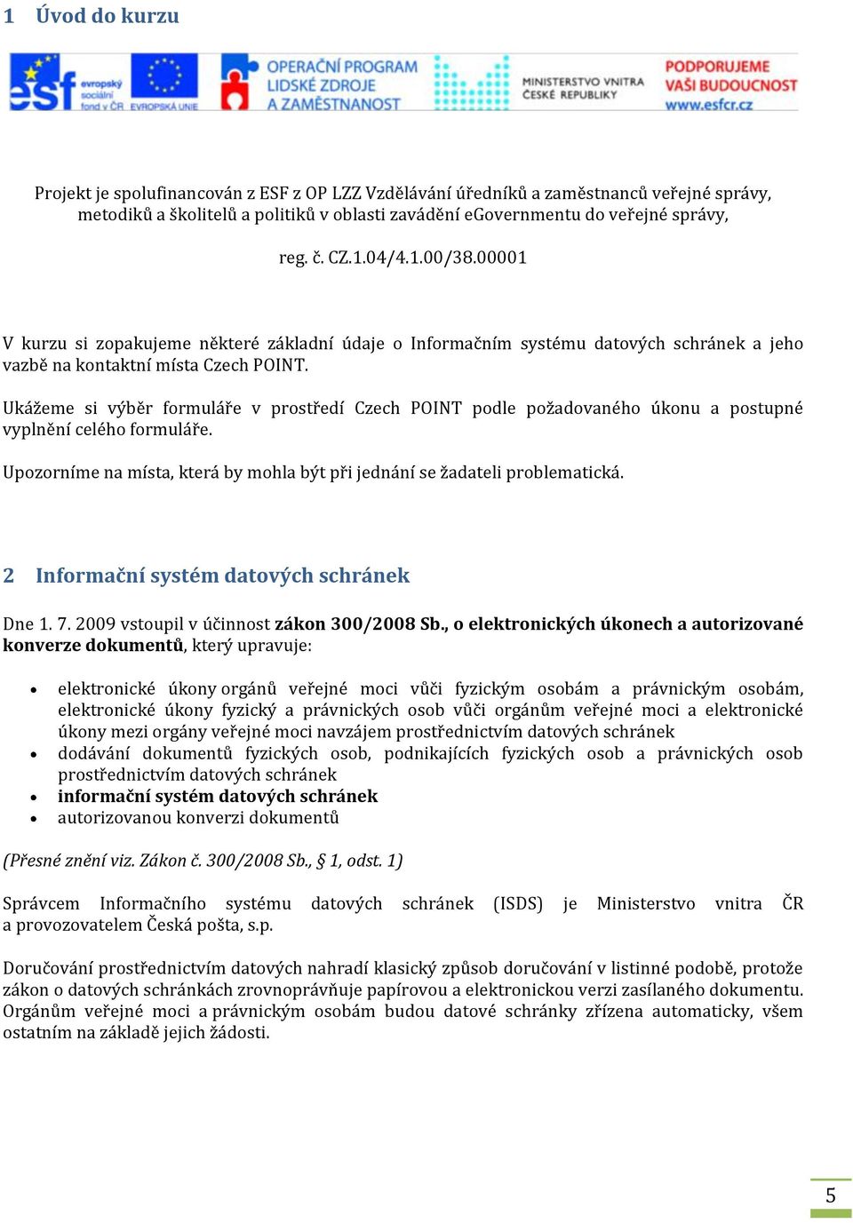 Ukážeme si výběr formuláře v prostředí Czech POINT podle požadovaného úkonu a postupné vyplnění celého formuláře. Upozorníme na místa, která by mohla být při jednání se žadateli problematická.