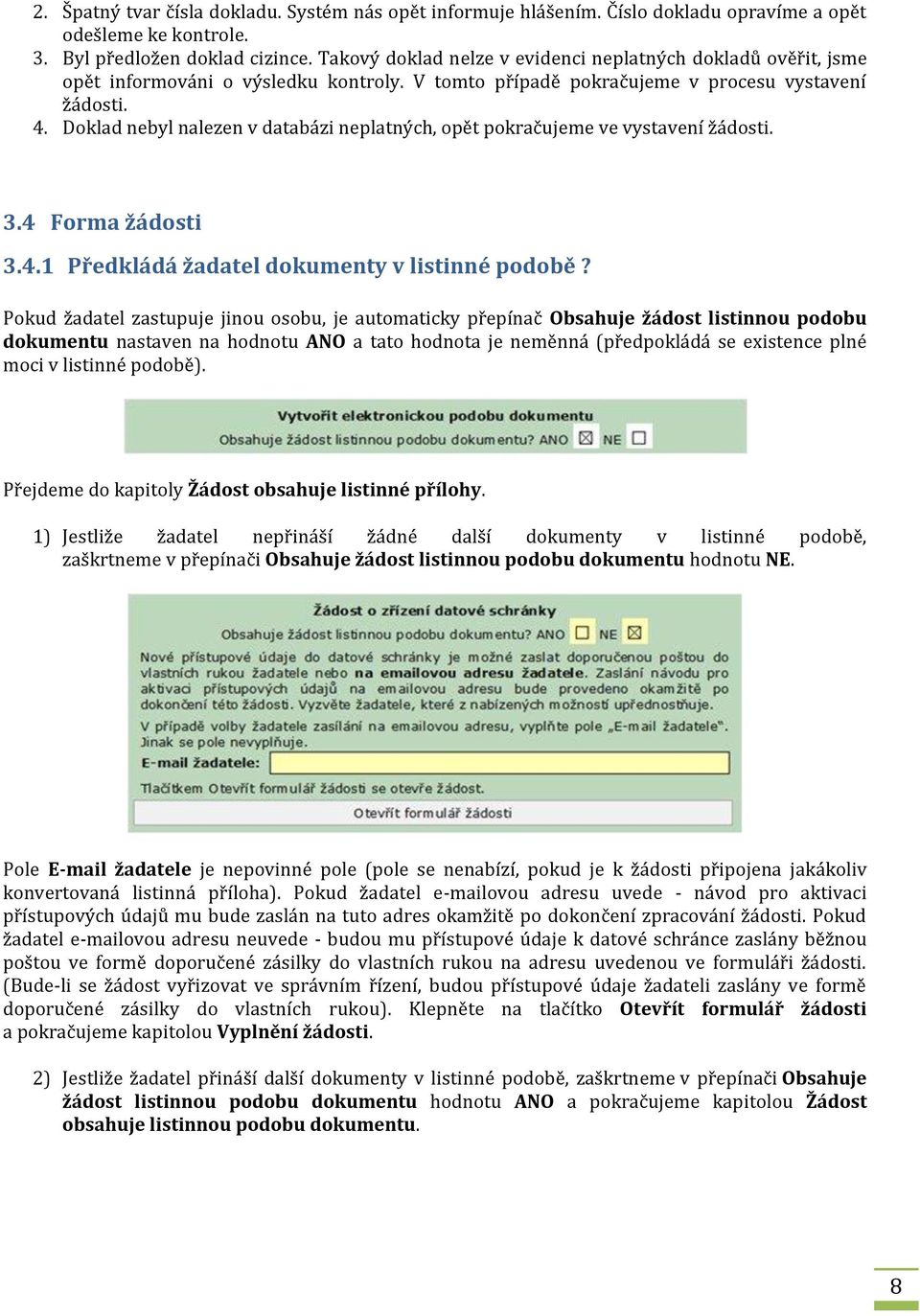 Doklad nebyl nalezen v databázi neplatných, opět pokračujeme ve vystavení žádosti. 3.4 Forma žádosti 3.4.1 Předkládá žadatel dokumenty v listinné podobě?