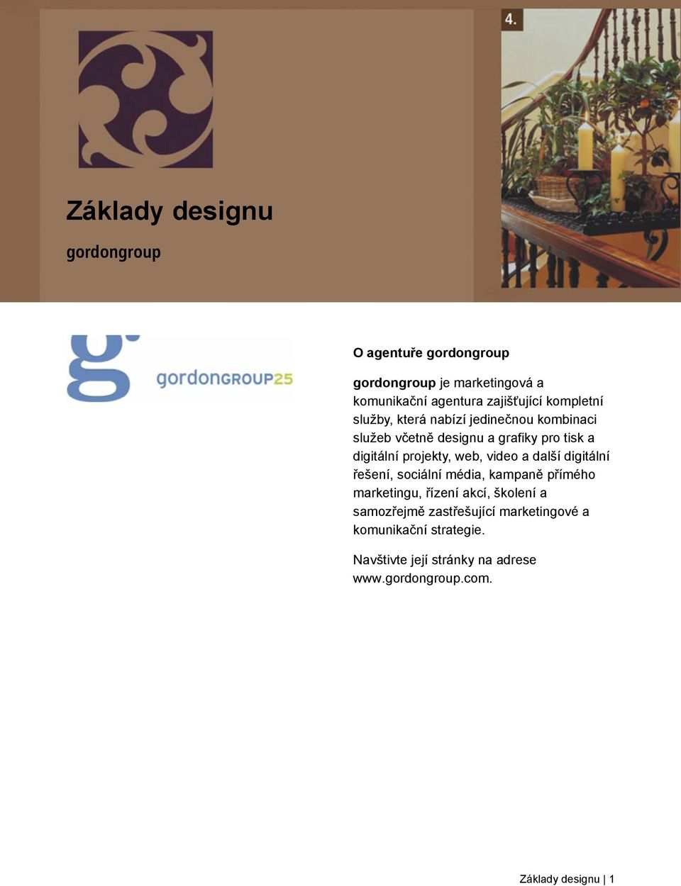 web, video a další digitální řešení, sociální média, kampaně přímého marketingu, řízení akcí, školení a samozřejmě