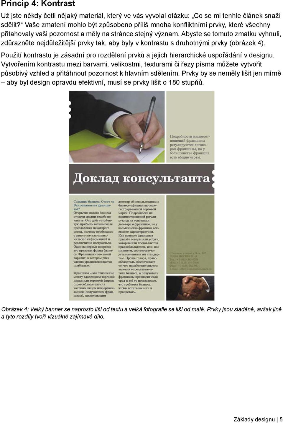 Abyste se tomuto zmatku vyhnuli, zdůrazněte nejdůležitější prvky tak, aby byly v kontrastu s druhotnými prvky (obrázek 4).