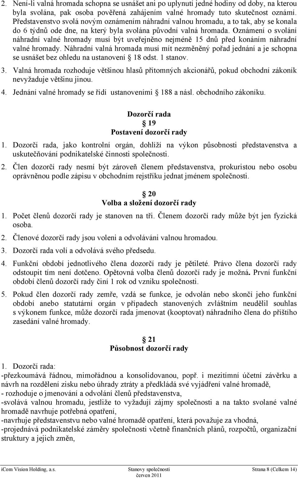 Oznámení o svolání náhradní valné hromady musí být uveřejněno nejméně 15 dnů před konáním náhradní valné hromady.