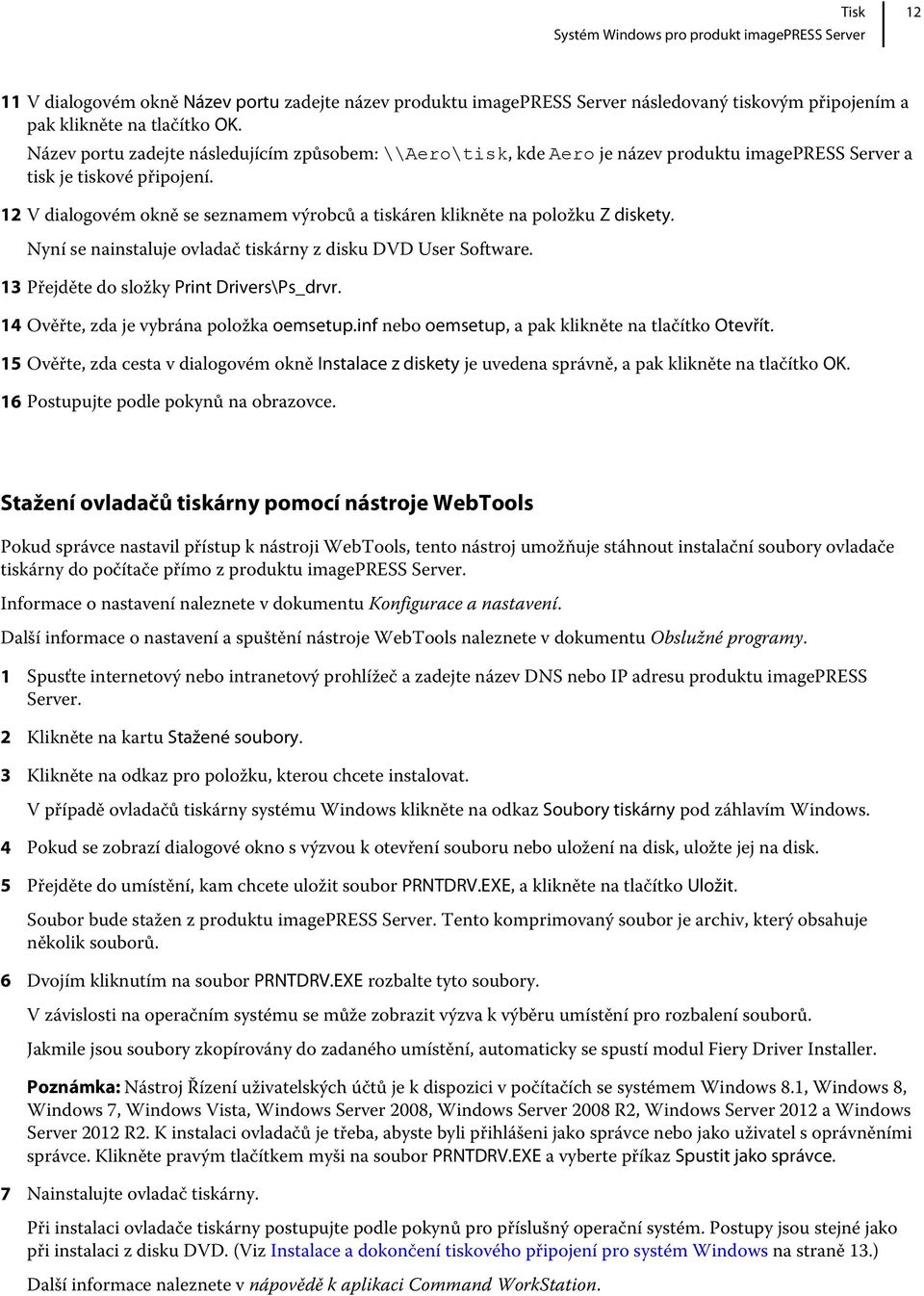 12 V dialogovém okně se seznamem výrobců a tiskáren klikněte na položku Z diskety. Nyní se nainstaluje ovladač tiskárny z disku DVD User Software. 13 Přejděte do složky Print Drivers\Ps_drvr.