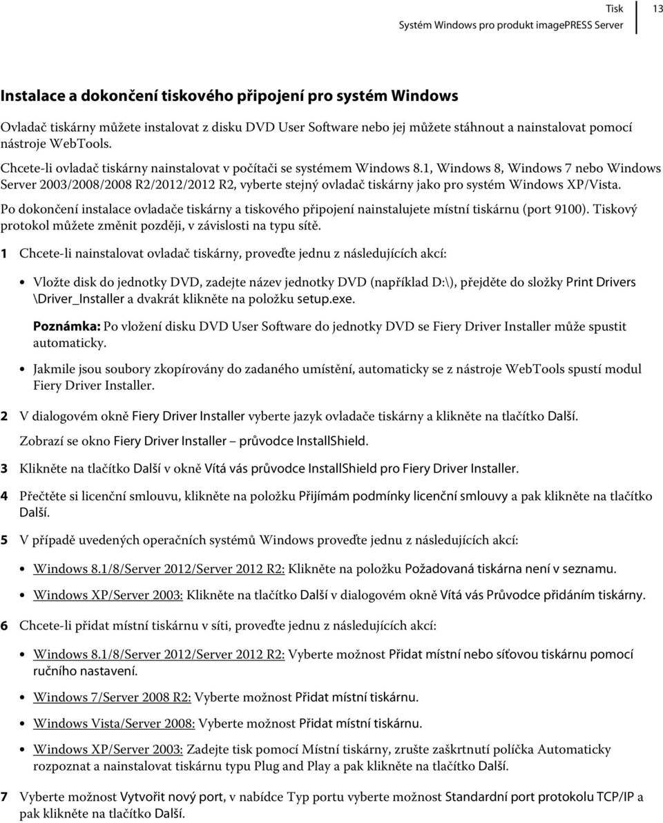 1, Windows 8, Windows 7 nebo Windows Server 2003/2008/2008 R2/2012/2012 R2, vyberte stejný ovladač tiskárny jako pro systém Windows XP/Vista.