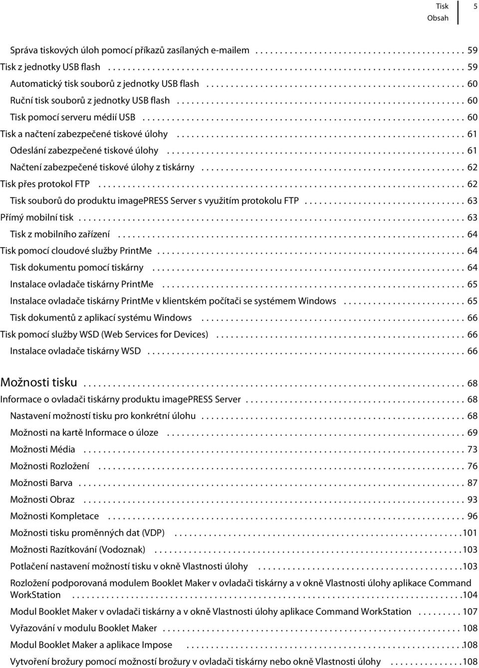 ..62 Tisk souborů do produktu imagepress Server s využitím protokolu FTP...63 Přímý mobilní tisk...63 Tisk z mobilního zařízení...64 Tisk pomocí cloudové služby PrintMe.