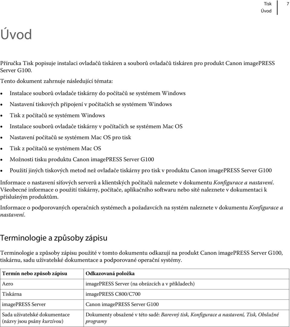 systémem Windows Instalace souborů ovladače tiskárny v počítačích se systémem Mac OS Nastavení počítačů se systémem Mac OS pro tisk Tisk z počítačů se systémem Mac OS Možnosti tisku produktu Canon